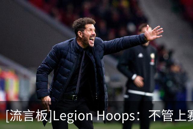 [流言板]Legion Hoops：不管上赛季发生了什么，今天仍要庆祝8月1日